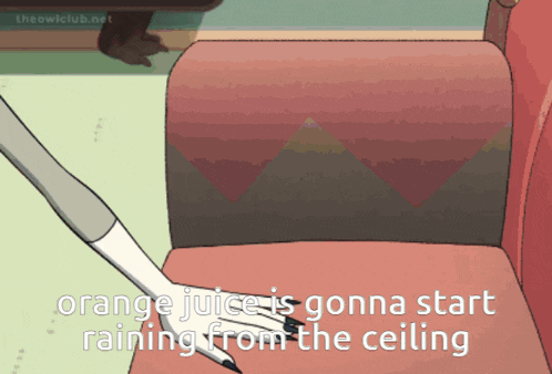 an orange juice is gonna start raining from the ceiling meme
