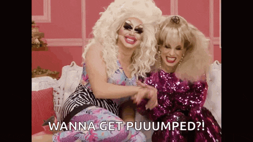two drag queens are sitting next to each other on a couch and one of them is saying " wanna get puuumped "