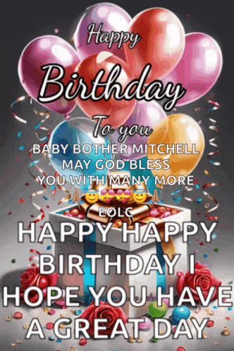 happy birthday to you baby bother mitchell may god bless you with many more happy happy birthday i hope you have a great day