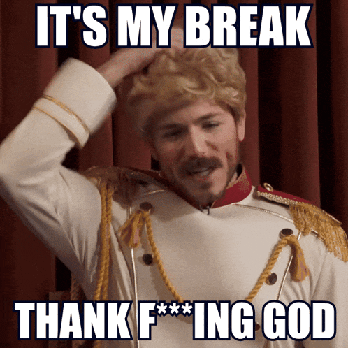 a man in a costume with the words it 's my break thank f *** ing god on the bottom