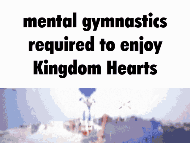 a sign that says mental gymnastics required to enjoy kingdom hearts on it