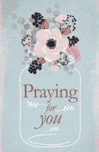 a picture of flowers in a mason jar with the words praying for you
