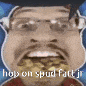 a close up of a man 's face with the words hop on spud fart jr above him