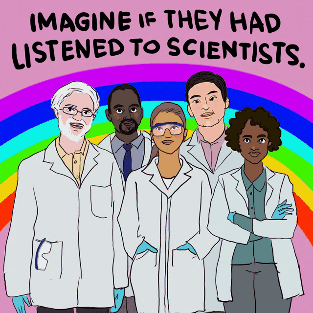 a group of scientists are standing in front of a rainbow with the words imagine if they had listened to scientists below them