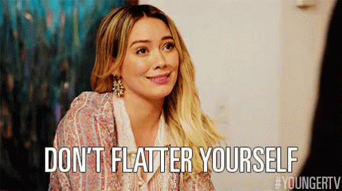 Don'T Flatter Yourself GIF - Dont Flatter Yourself Hilary Duff Kelsey Peters GIFs
