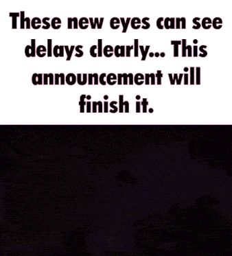 a meme that says these new eyes can see delays clearly this announcement will finish it