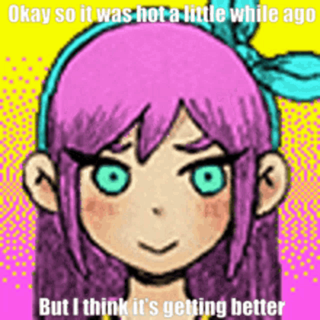 a cartoon of a girl with pink hair and blue eyes with the words `` okay so it was hot a little while ago ''