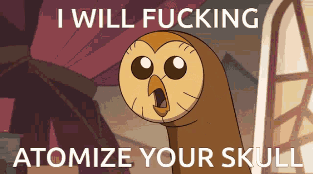 a cartoon owl with its mouth open and the words " i will fucking atomize your skull "