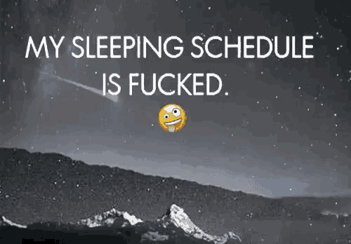 a sleeping schedule is fucked with a smiley face in the sky .