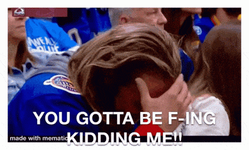 a man covering his face with his hand with the words " you gotta be f-ing kidding me " below him