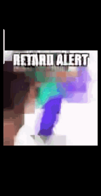 a blurred image of a person with the words retard alert on the bottom