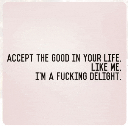 a pink background with a quote that says accept the good in your life like me i 'm a fucking delight