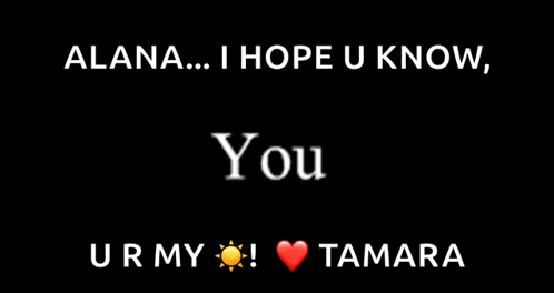 alana i hope u know honestly ur my ! tamara