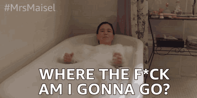 a woman laying in a bathtub with the words where the f*ck am i gonna go
