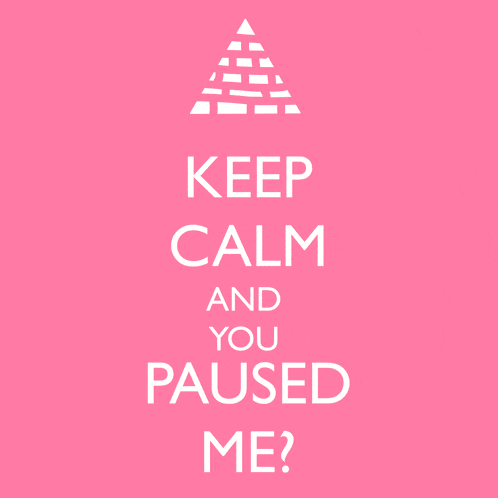 a pink keep calm and you paused me sign