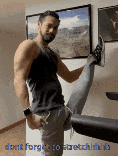 a picture of a man stretching his leg with the caption " dont forget to stretchhhh "