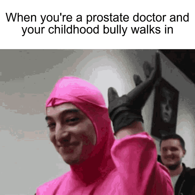 when you 're a prostate doctor and your childhood bully walks in meme