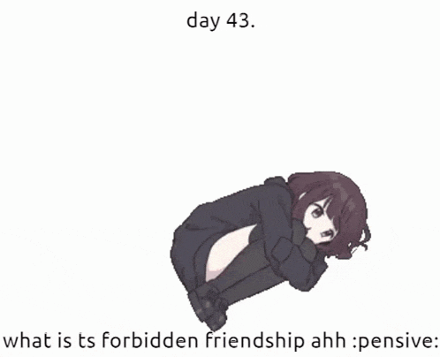 a picture of a girl with the words day 43 what is its forbidden friendship ahh pensive
