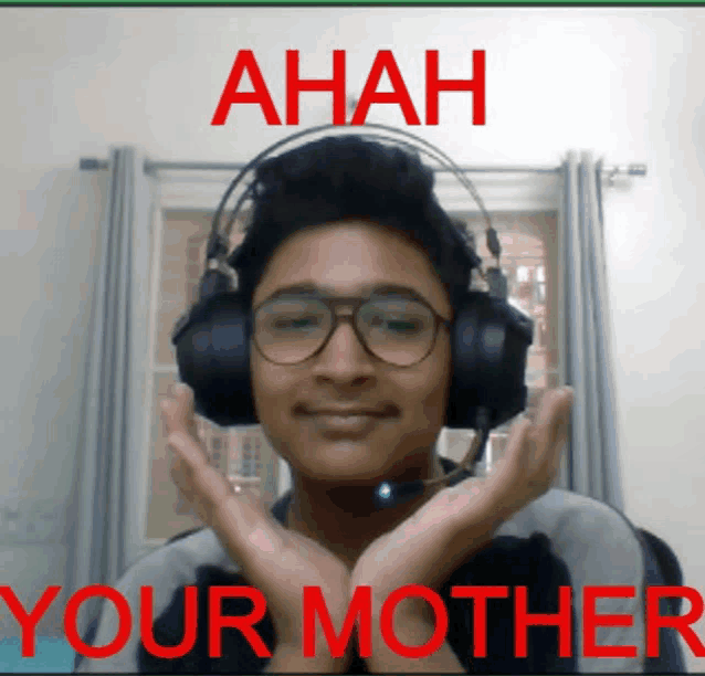 a young man wearing headphones and glasses says " ahah your mother " in red