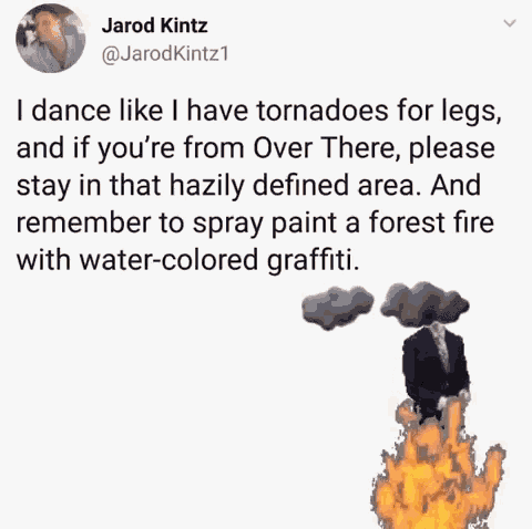 a tweet from jarod kintz says i dance like i have tornados for legs