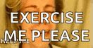 a close up of a woman 's face with the words `` exercise me please '' written in white letters .