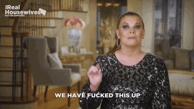 a woman says we have fucked this up in front of a real housewives poster