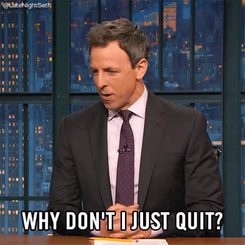 Why Don'T I Just Quit GIF - Late Night Seth Seth Meyers Why Dont I Just Quit GIFs