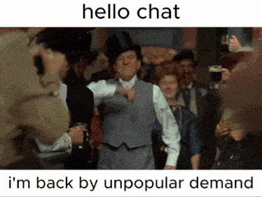 a picture of a man in a top hat with the words hello chat i 'm back by unpopular demand on the bottom