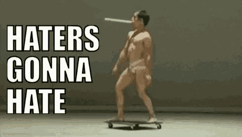 a naked man is riding a skateboard with a stick in his mouth and says `` haters gonna hate '' .