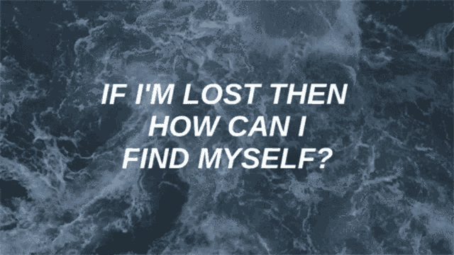 if i 'm lost then how can i find myself ?