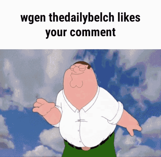 a cartoon of peter griffin standing in front of a cloudy sky with the words wgen thedailybelch likes your comment .