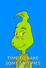 a cartoon of grinch says `` time to bake some shit pies '' .