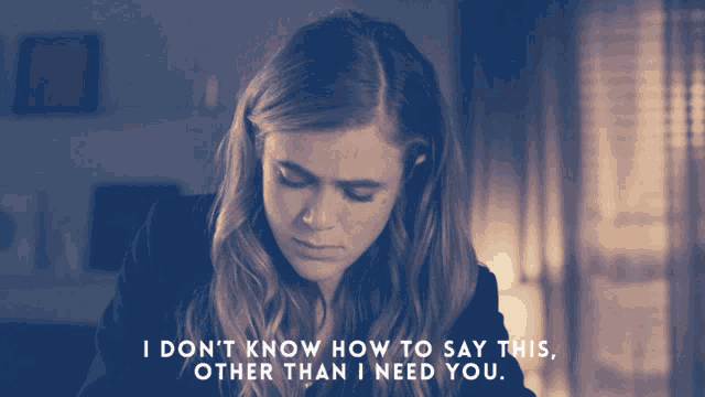 a woman with a quote that says i do n't know how to say this other than i need you