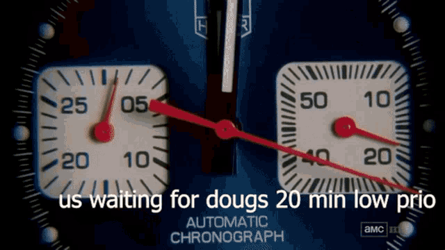 a close up of a watch face with the words " us waiting for dougs 20 min low prio "
