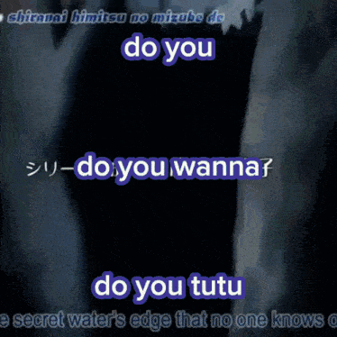 a screen says do you do you wanna do you tutu and the secret water 's edge that no one knows