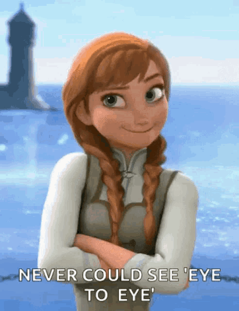 anna from the movie frozen is smiling with her arms crossed and says never could see eye to eye