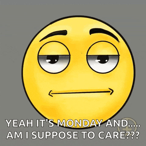 a yellow smiley face with the words yeah it 's monday and am i suppose to care written below it .
