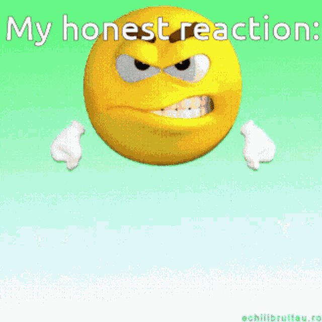 an angry smiley face with the words " my honest reaction " written above it