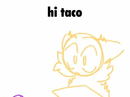 a drawing of a cartoon character with the words hi taco below it