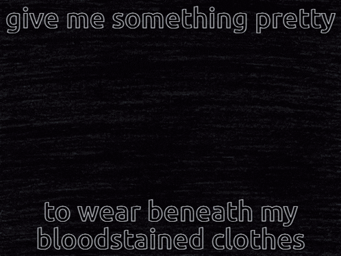 a drawing of a person with bandages on their face and the words give me something pretty to wear beneath my bloodstained clothes