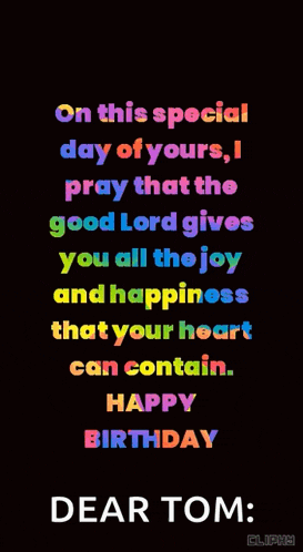 on this special day of yours i pray that the good lord gives you all the joy and happiness that your heart can contain dear tom happy birthday