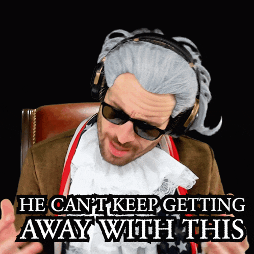 a man in a wig and sunglasses says he cant keep getting away with this