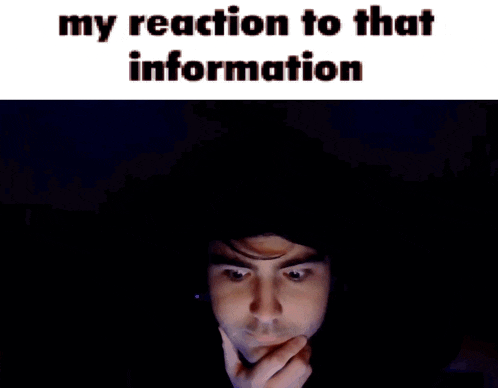 a picture of a man with his hand on his chin and the words my reaction to that information