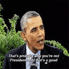 barack obama is talking about why he is not president .