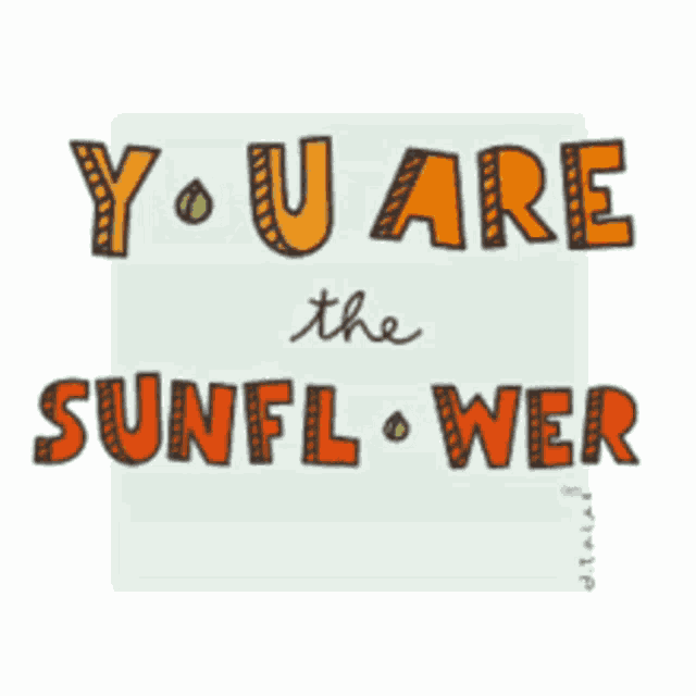 a sign that says " you are the sunflower "
