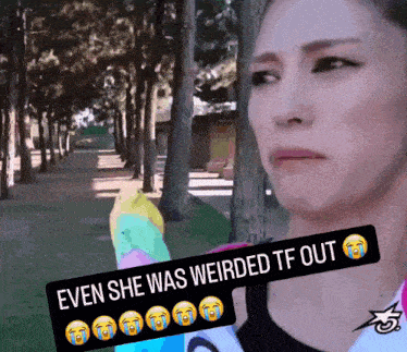 a woman is crying with a speech bubble saying even she was weirded tf out