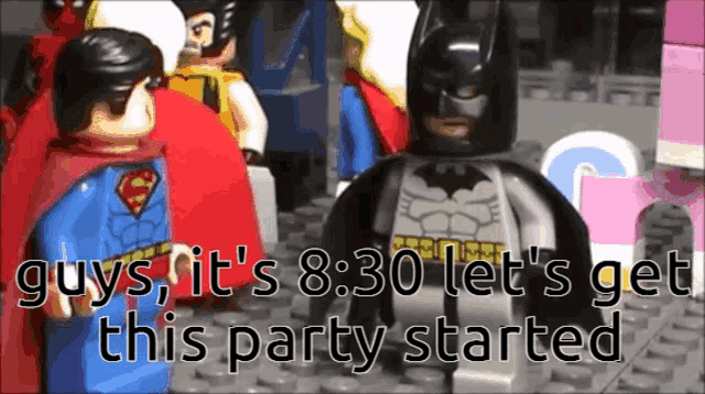 a lego batman and superman standing next to each other with the words guys it 's 8:30 let 's get this party