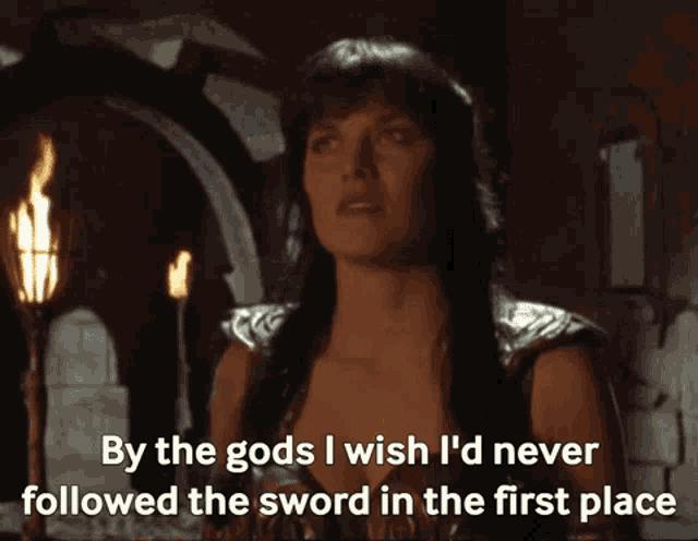 a woman says by the gods i wish id never followed the sword in the first place