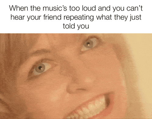 a close up of a woman 's face with the caption when the music 's too loud and you can