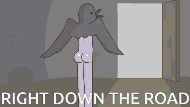 a cartoon of a bird standing in front of a door with the words right down the road below it